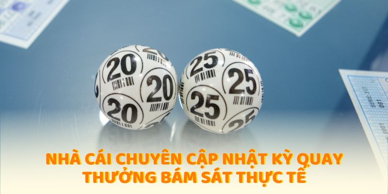 Nhà cái chuyên cập nhật kỳ quay thưởng bám sát thực tế