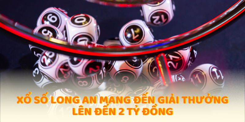 Xổ số Long An mang đến giải thưởng lên đến 2 tỷ đồng
